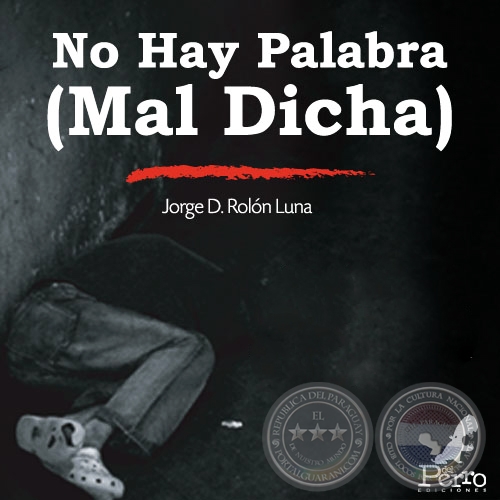 NO HAY PALABRA (MAL DICHA) - Autor:  JORGE D. ROLN LUNA - Ao 2017